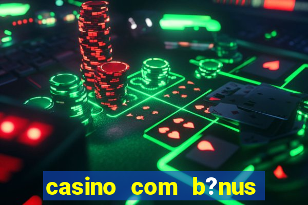 casino com b?nus grátis de boas vindas