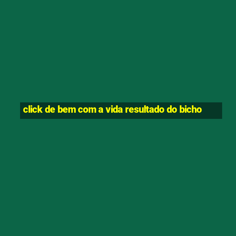 click de bem com a vida resultado do bicho