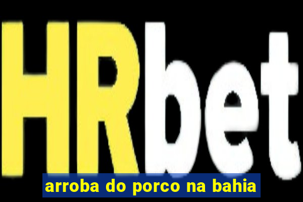 arroba do porco na bahia