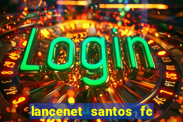 lancenet santos fc ultimas noticias