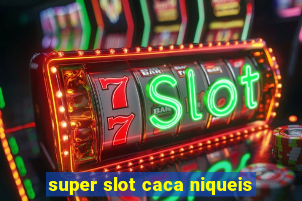 super slot caca niqueis