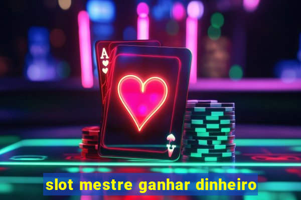 slot mestre ganhar dinheiro