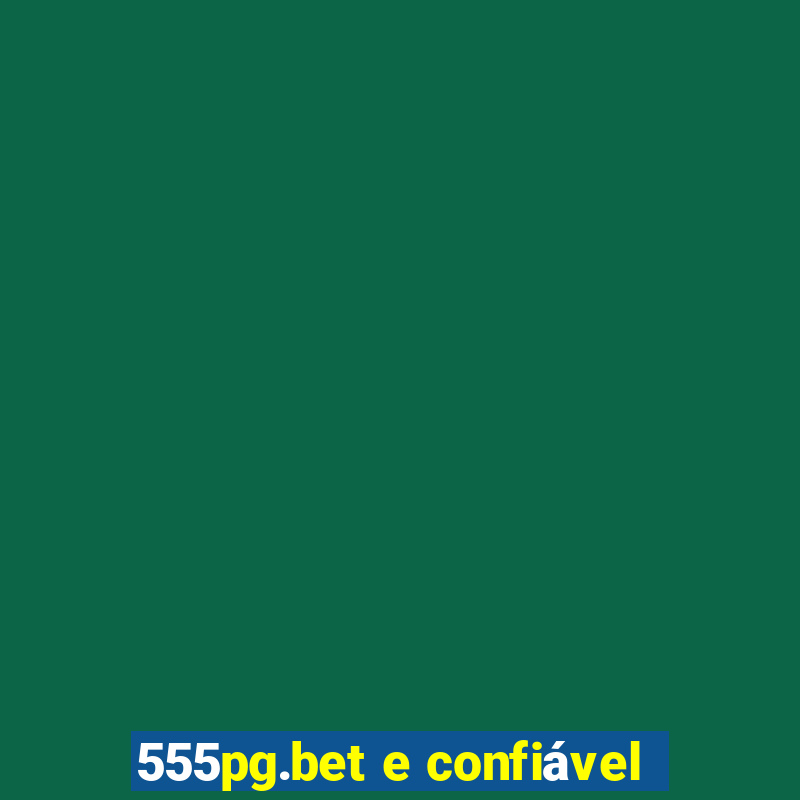 555pg.bet e confiável