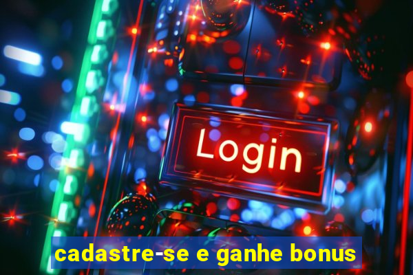 cadastre-se e ganhe bonus