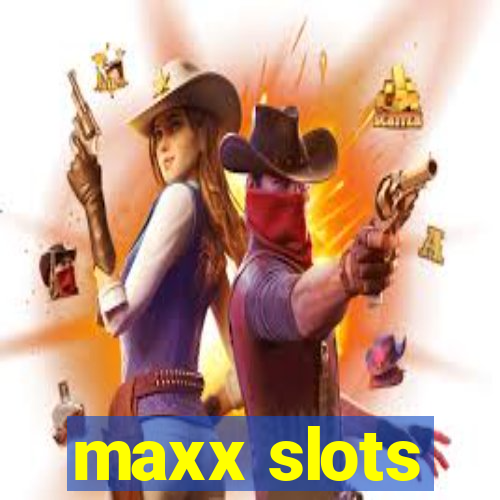 maxx slots