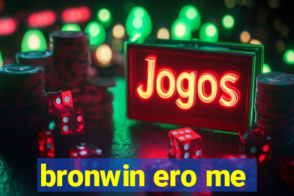 bronwin ero me