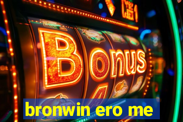 bronwin ero me