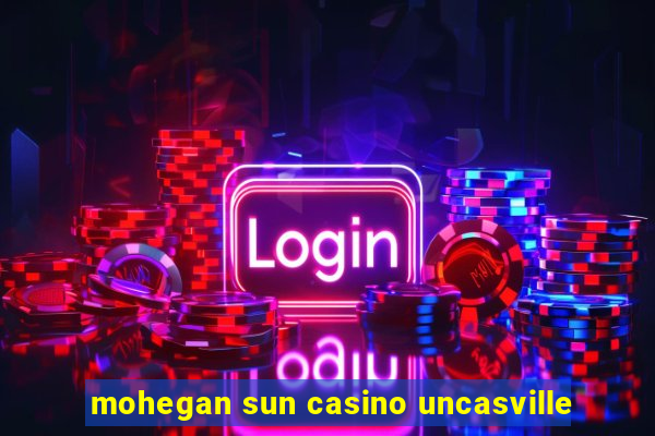 mohegan sun casino uncasville