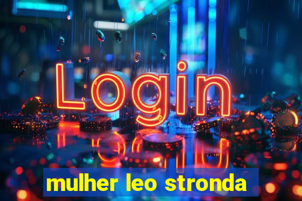 mulher leo stronda