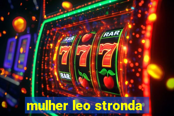 mulher leo stronda