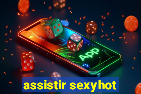 assistir sexyhot