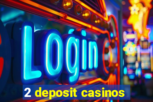 2 deposit casinos