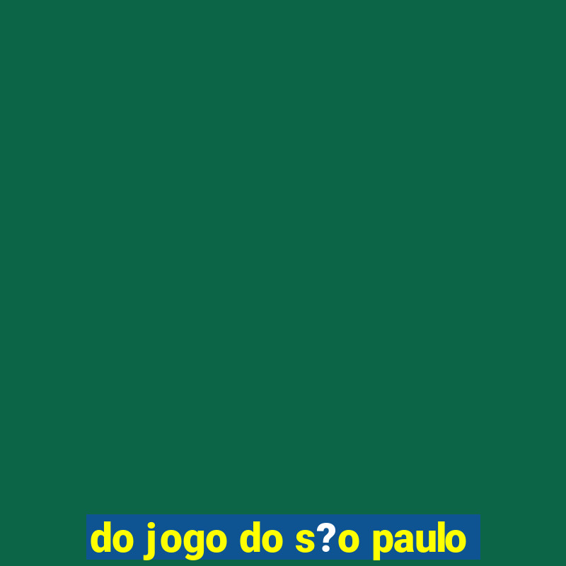 do jogo do s?o paulo