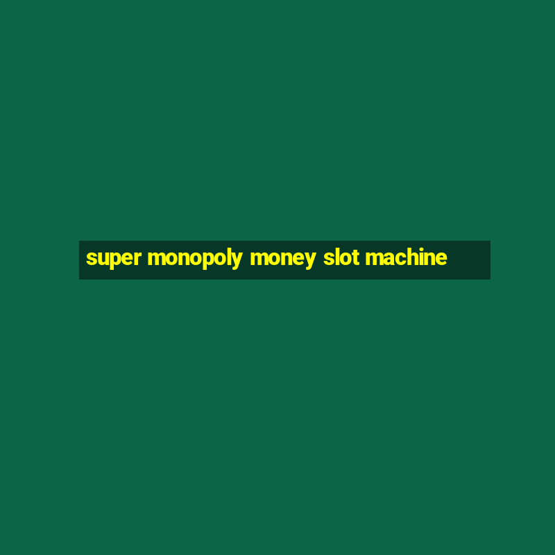 super monopoly money slot machine