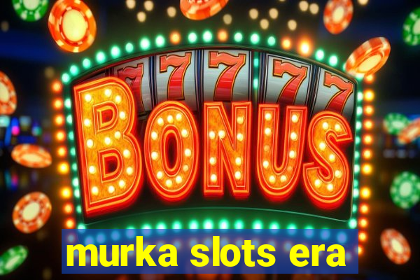 murka slots era