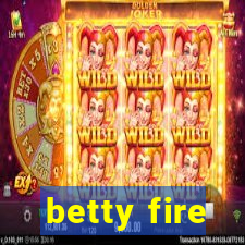 betty fire