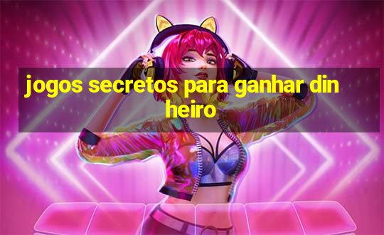 jogos secretos para ganhar dinheiro