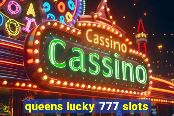 queens lucky 777 slots