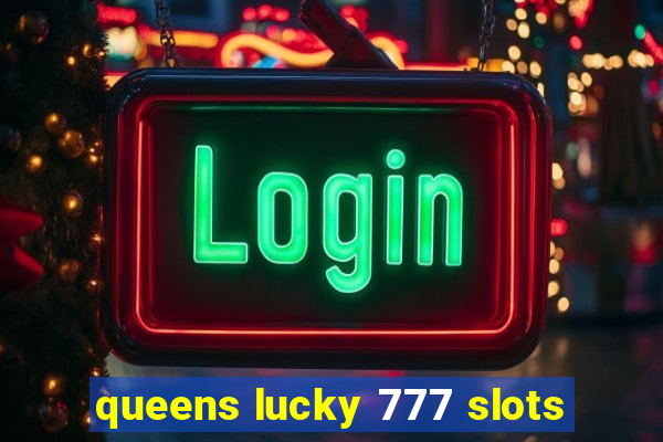 queens lucky 777 slots