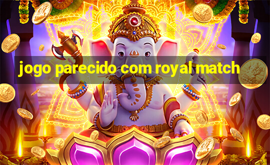 jogo parecido com royal match