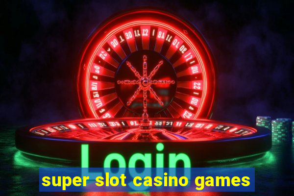 super slot casino games