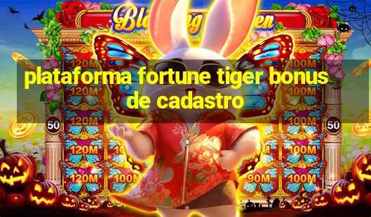 plataforma fortune tiger bonus de cadastro