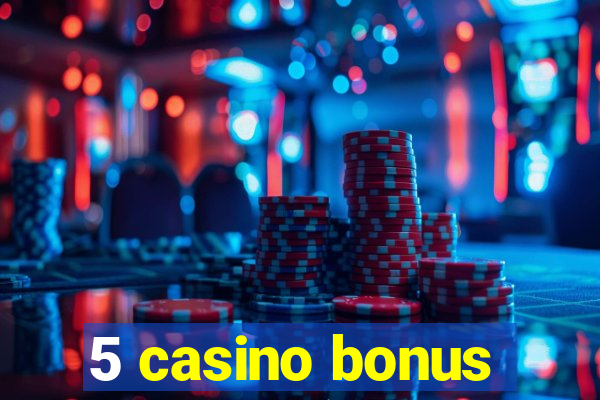 5 casino bonus