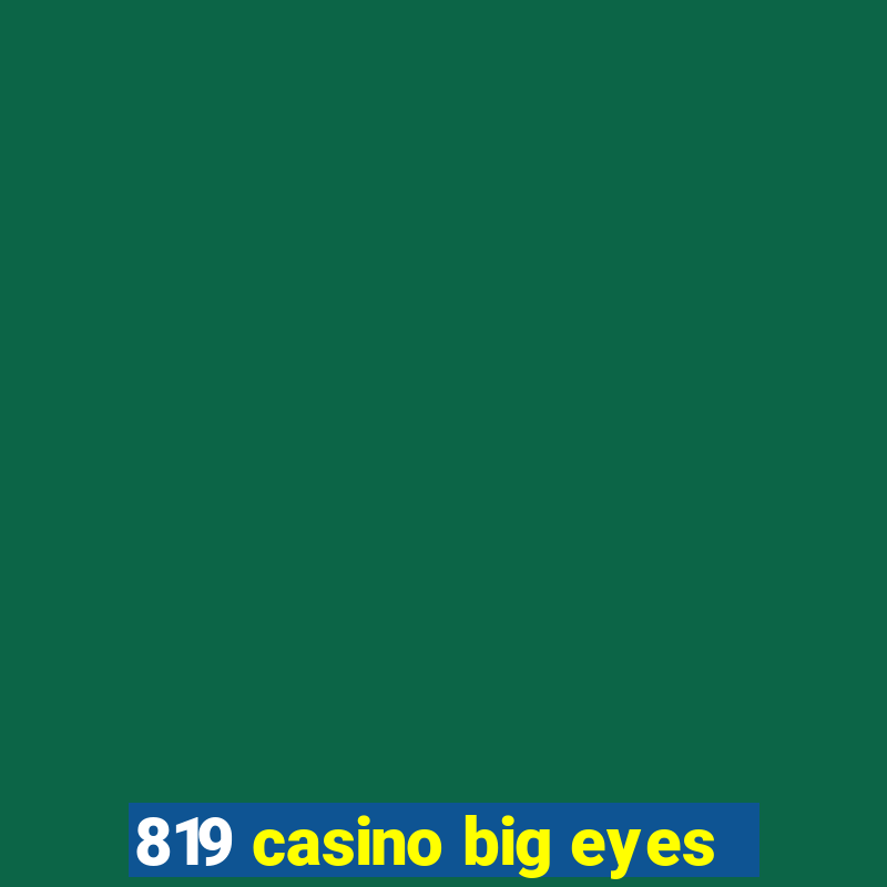 819 casino big eyes