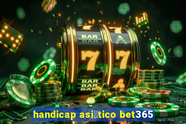 handicap asi谩tico bet365