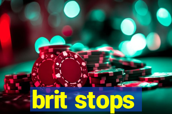 brit stops