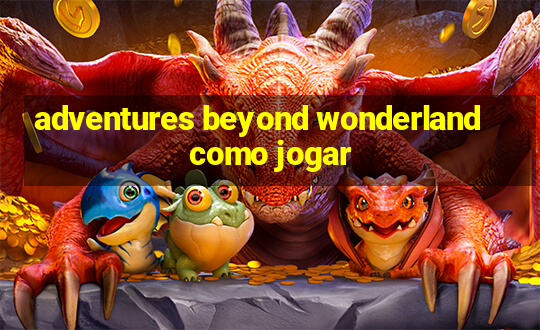 adventures beyond wonderland como jogar