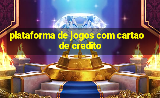 plataforma de jogos com cartao de credito