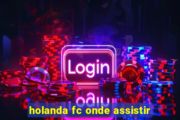 holanda fc onde assistir