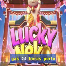 gas 24 horas perto de mim