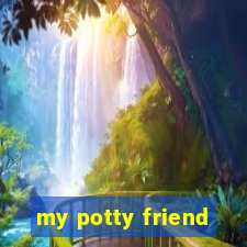 my potty friend