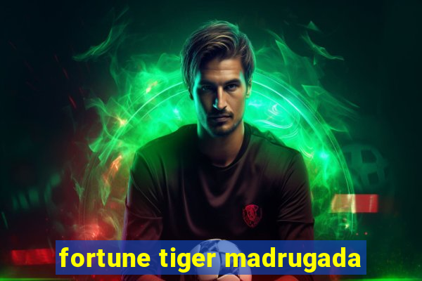 fortune tiger madrugada