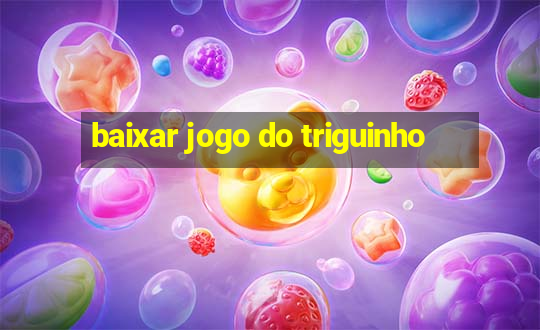 baixar jogo do triguinho