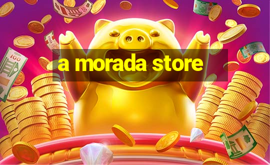 a morada store