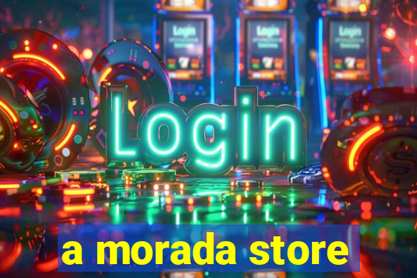 a morada store