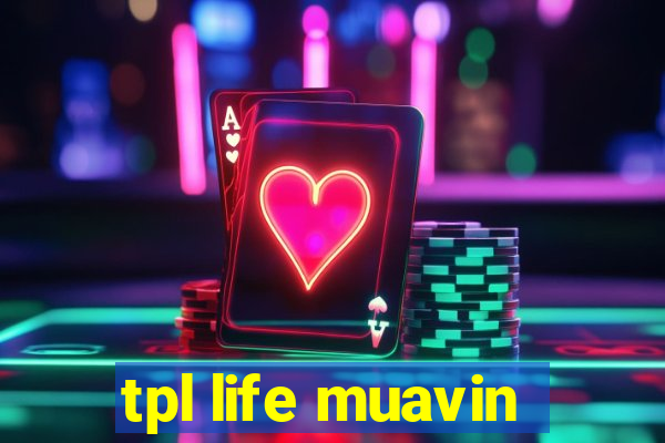 tpl life muavin