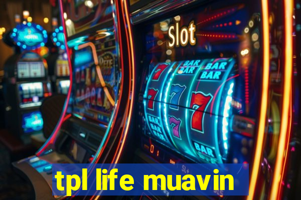 tpl life muavin