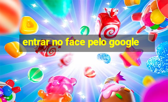 entrar no face pelo google