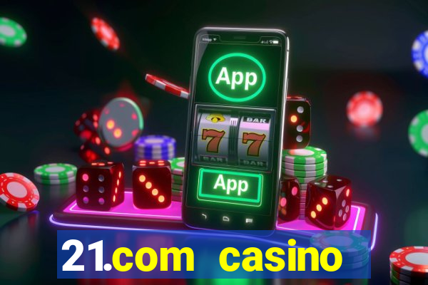 21.com casino casino online