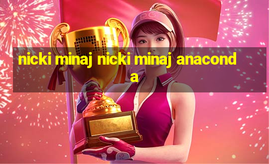 nicki minaj nicki minaj anaconda