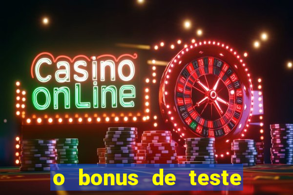 o bonus de teste é apenas para jogar