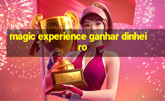 magic experience ganhar dinheiro