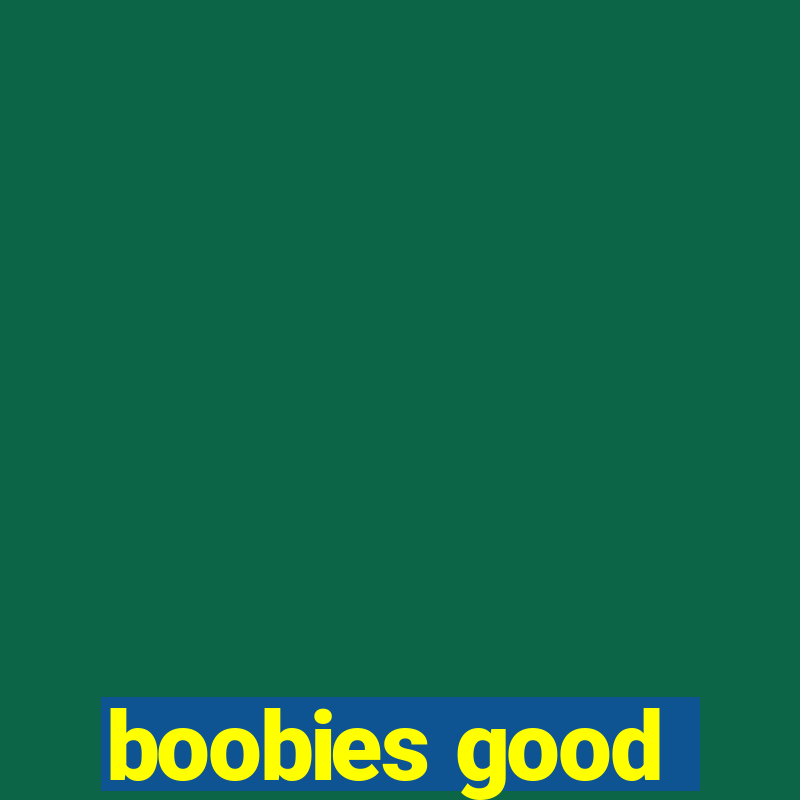 boobies good