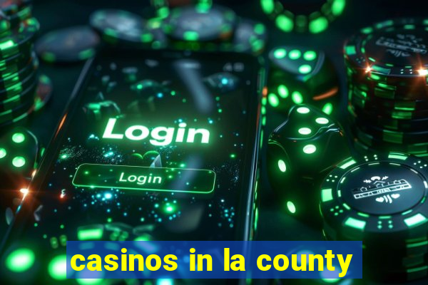 casinos in la county