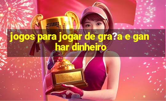 jogos para jogar de gra?a e ganhar dinheiro