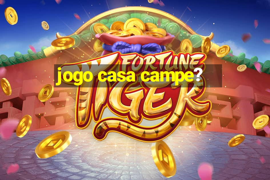 jogo casa campe?